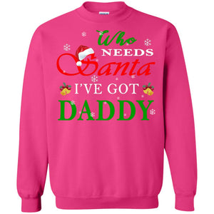 Who Needs Santa I've Got Daddy Family Christmas Idea Gift ShirtG180 Gildan Crewneck Pullover Sweatshirt 8 oz.