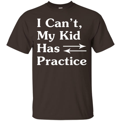 I Cant My Kid Has Practice Parents Shirt Dark Chocolate