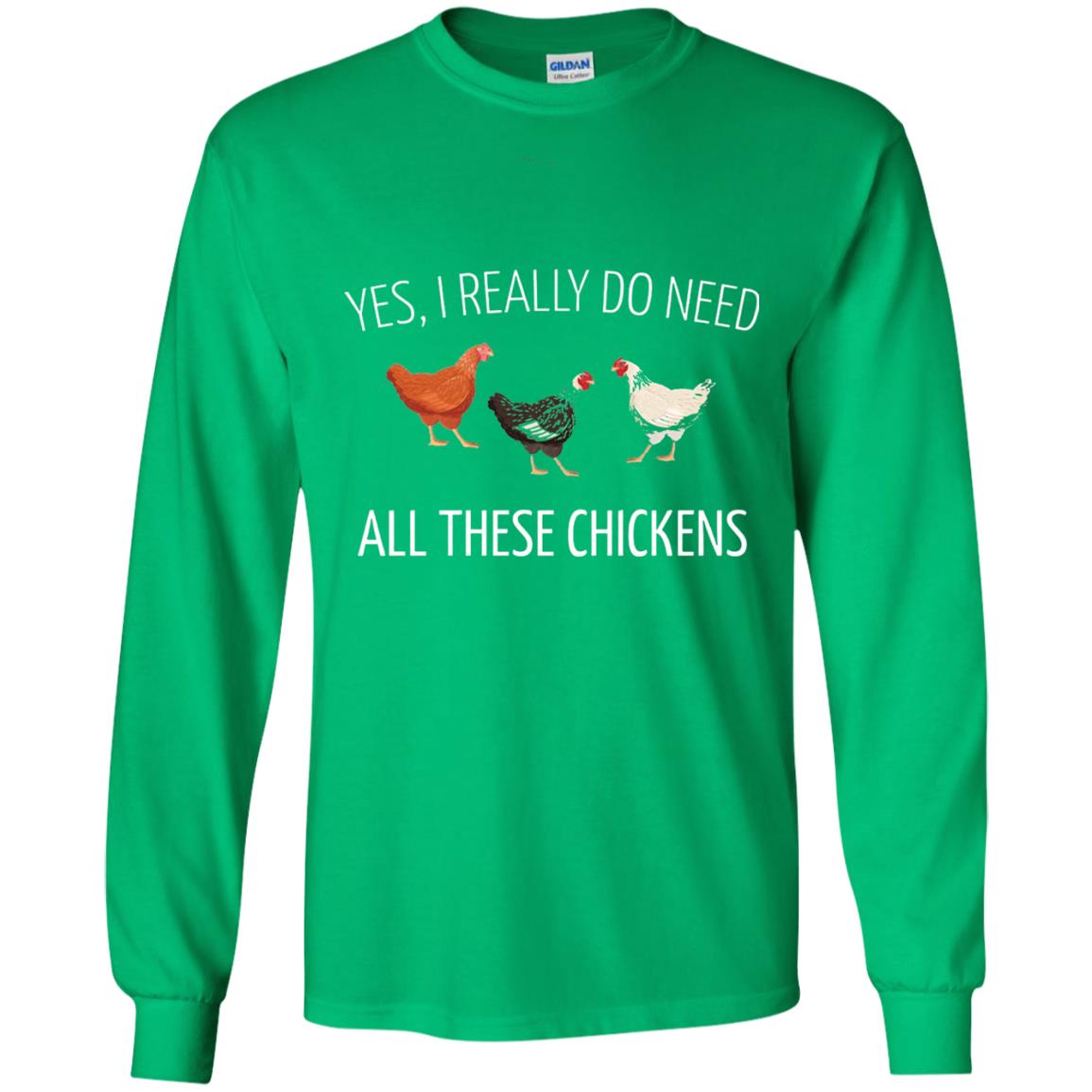 Yes I Really Do Need All These Chickens Farming Lover T-shirt Irish Green