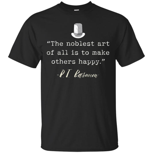 The Noblest Art Of All Is Ti Make Other Happy P.t. Barnum T-shirt Black