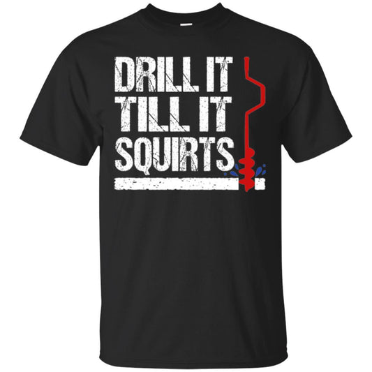 Ice Fishing T-shirt Drill It Till It Squirts Black