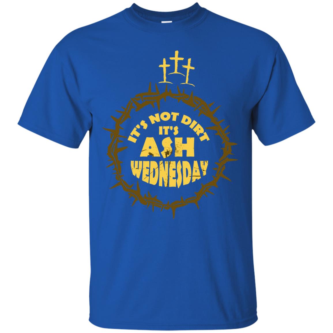 Ash Wednesday T-shirt It's Not Dirt It's Ash Wednesday Royal