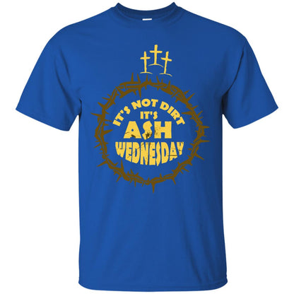 Ash Wednesday T-shirt It's Not Dirt It's Ash Wednesday Royal