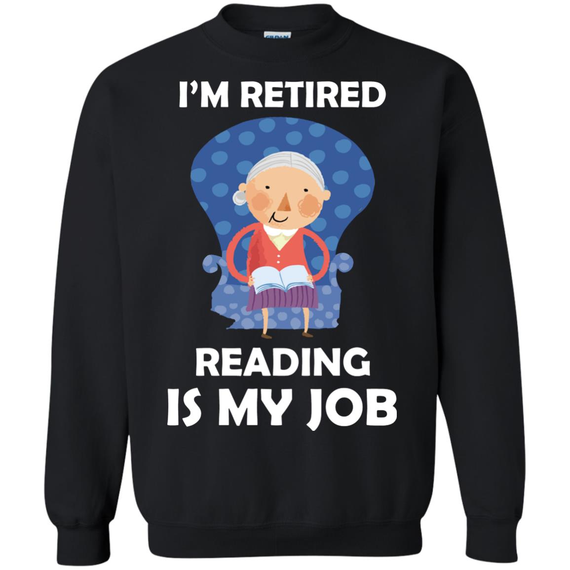 I_m Retired Reading Is My Job Retirement Shirt For Womens Love ReadingG180 Gildan Crewneck Pullover Sweatshirt 8 oz.
