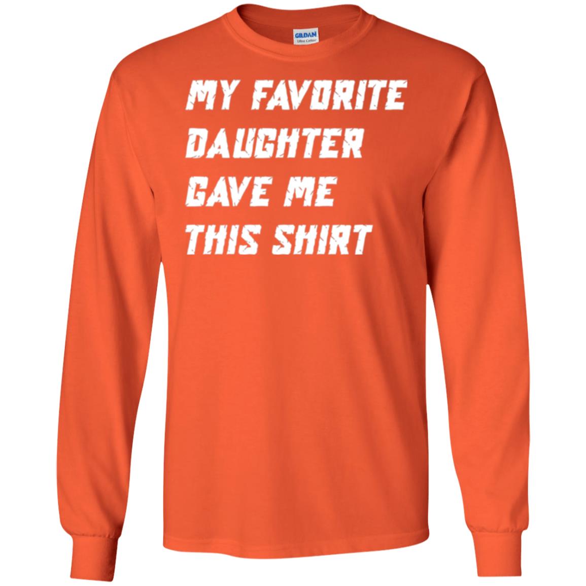 Daddy T-shirt My Favorite Daughter Gave Me This Shirt Orange