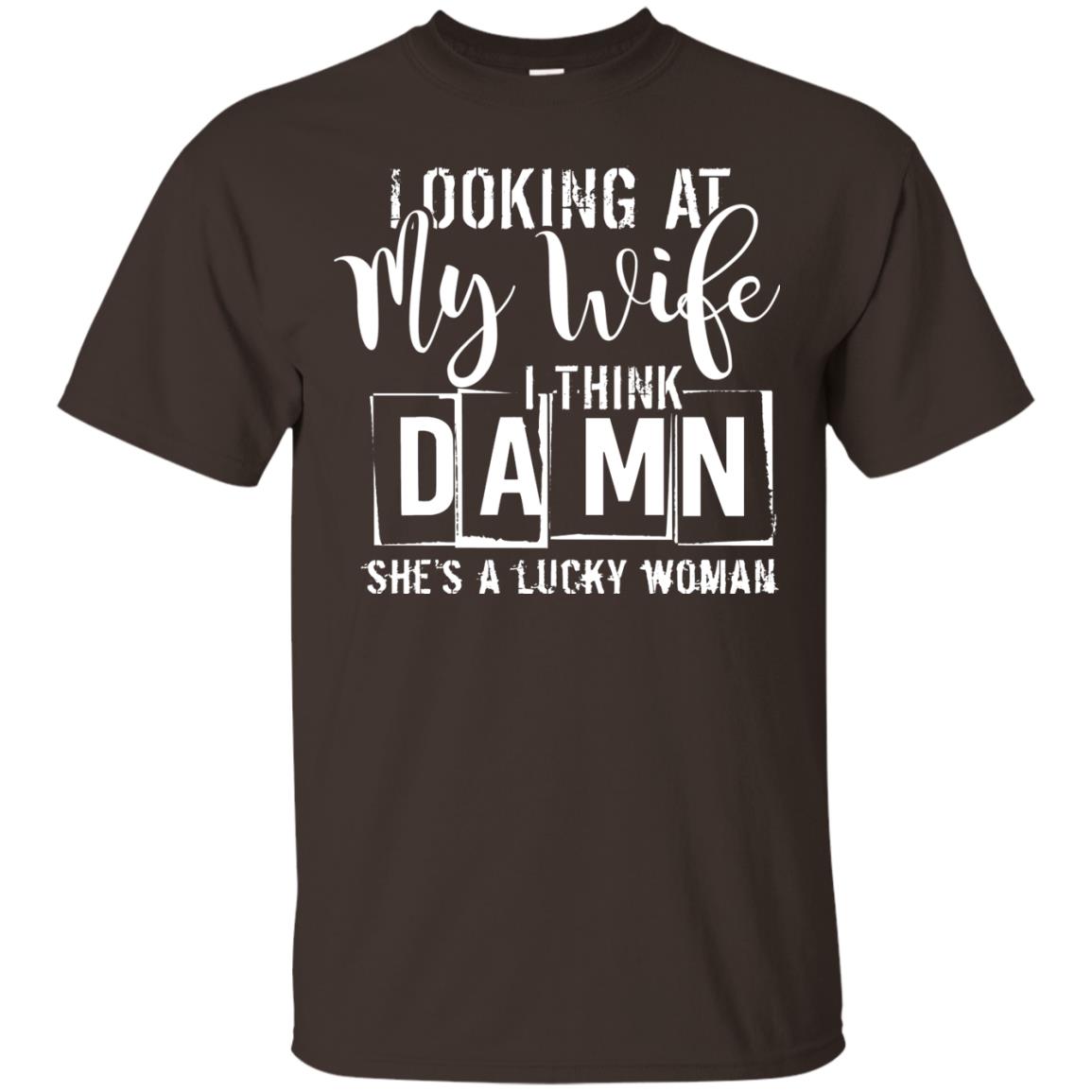 Looking At My Wife I Think Damn She Is A Lucky Woman Shirt Dark Chocolate