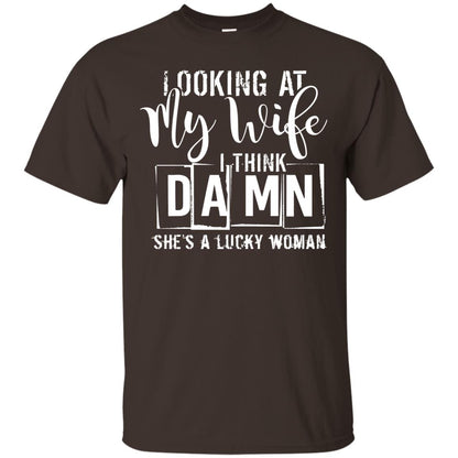 Looking At My Wife I Think Damn She Is A Lucky Woman Shirt Dark Chocolate