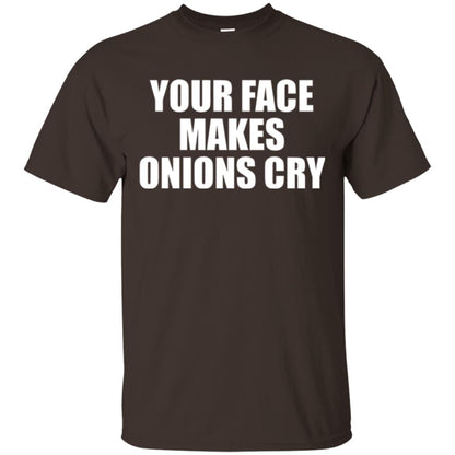 Your Face Makes Onions Cry T-shirt Dark Chocolate