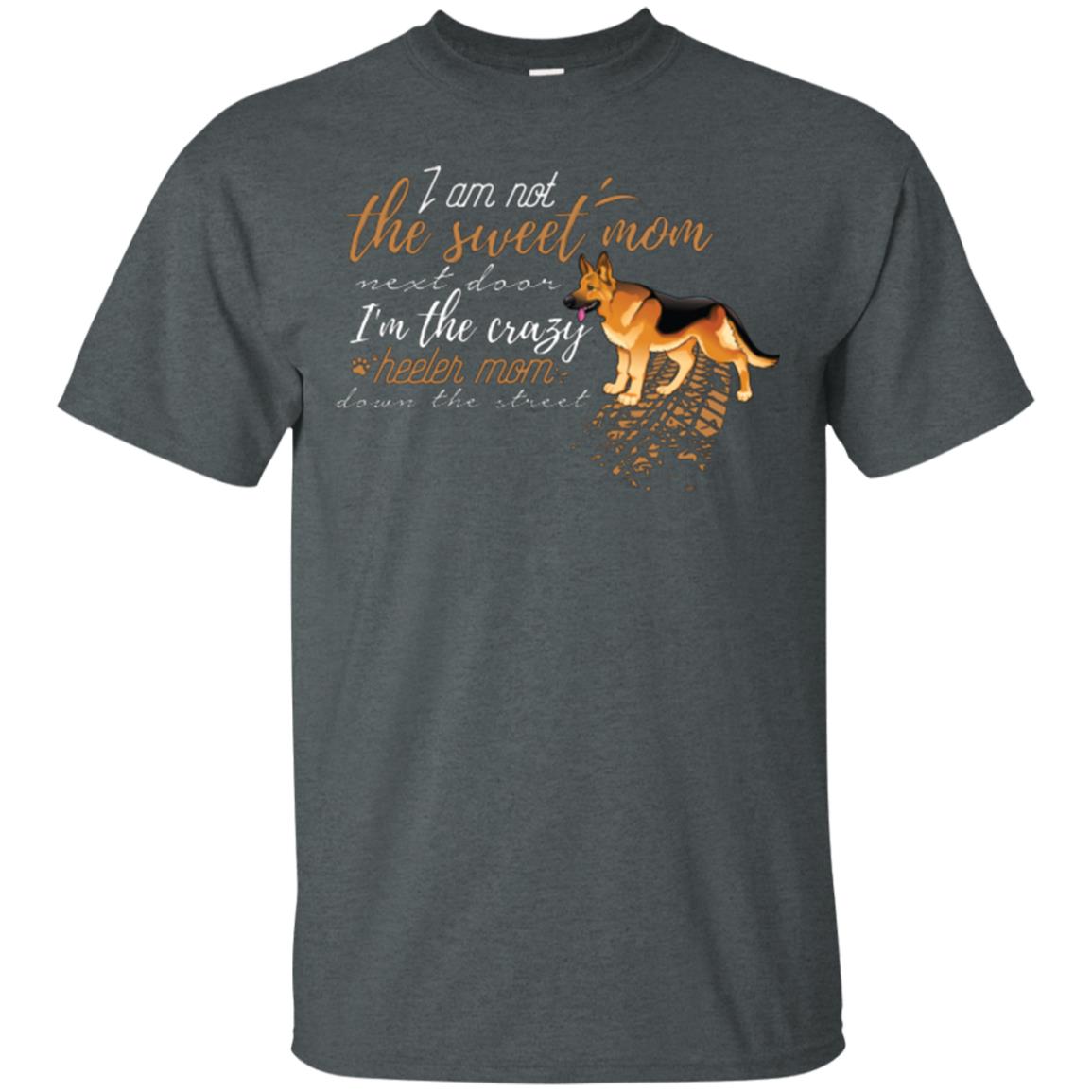 I'm Not The Sweet Mom Next Door I’m The Crazy Heeler Mom Down The Street Shirt Dark Heather