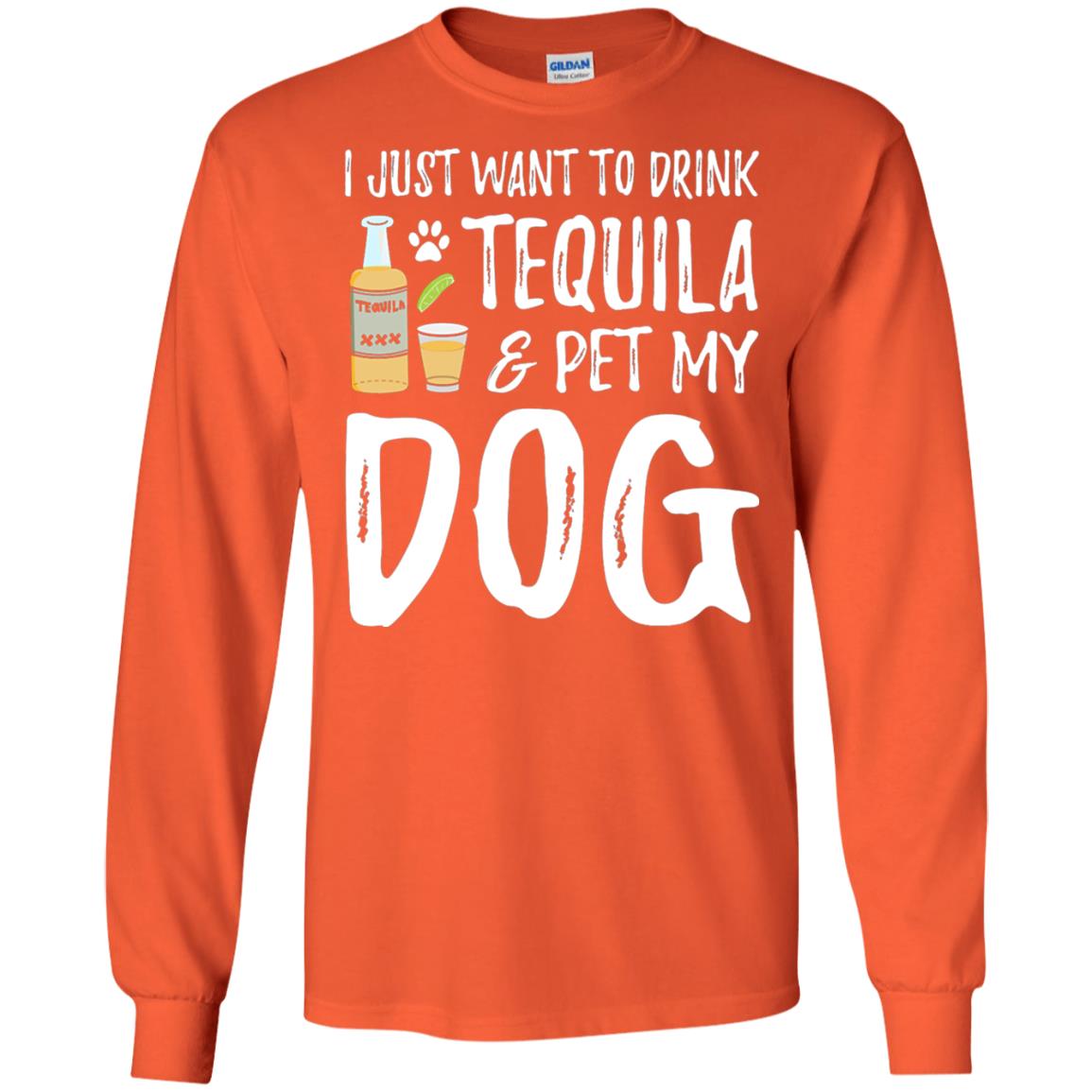 I Just Want To Drink Tequila And Pet My Dog Orange