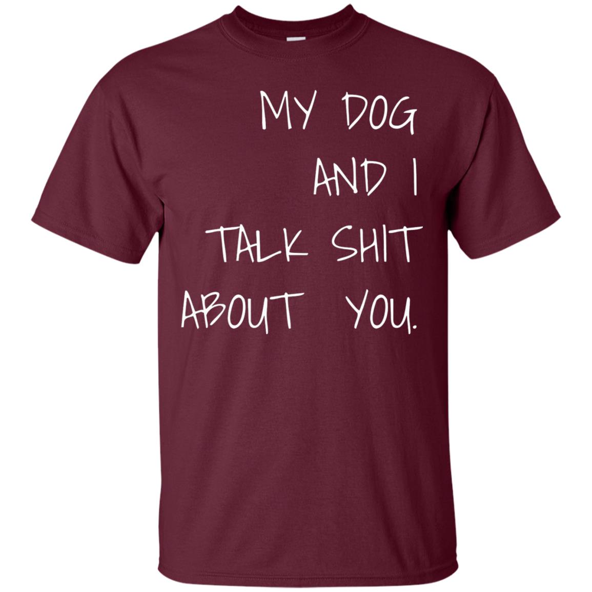 Dog Lover T-shirt My Dog And I Talk About You Maroon