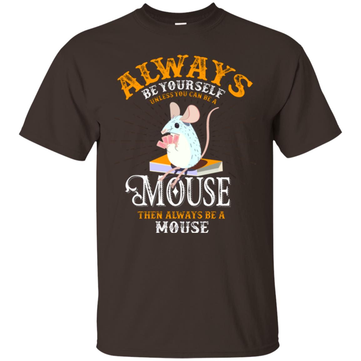 Mouse T-shirt Always Be Yourself Unless You Can Be A Mouse Dark Chocolate