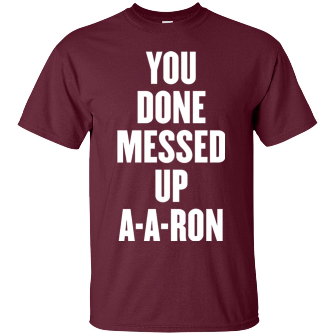 You Done Messed Up A-a-ron T-shirt Maroon