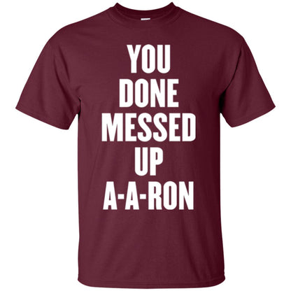 You Done Messed Up A-a-ron T-shirt Maroon