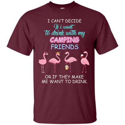 I Can't Decide If I Want To Drink With My Camping Friends Or If They Make Me Want To Drink Maroon