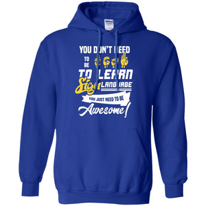You Don't Need To Be Deaf To Learn Sign Language You Just Need To Be Awesome Deaf ShirtG185 Gildan Pullover Hoodie 8 oz.