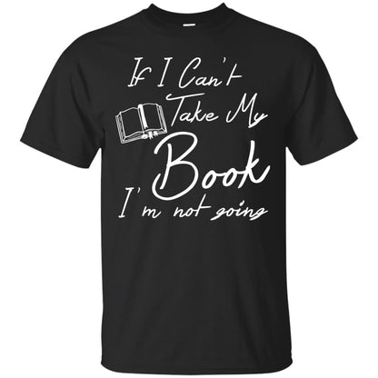 Bookworm T-shirt If I Can't Take My Book I'm Not Going Black