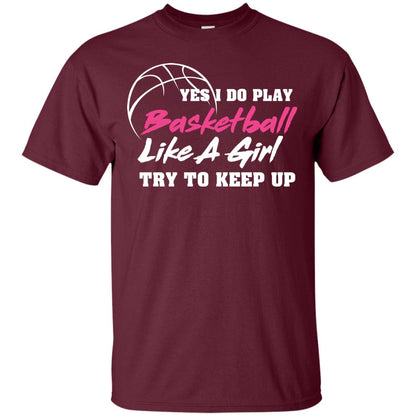 Basketball Lover T-shirt Yes I Do Play Basketball Like A Girl Try To Keep Up Maroon