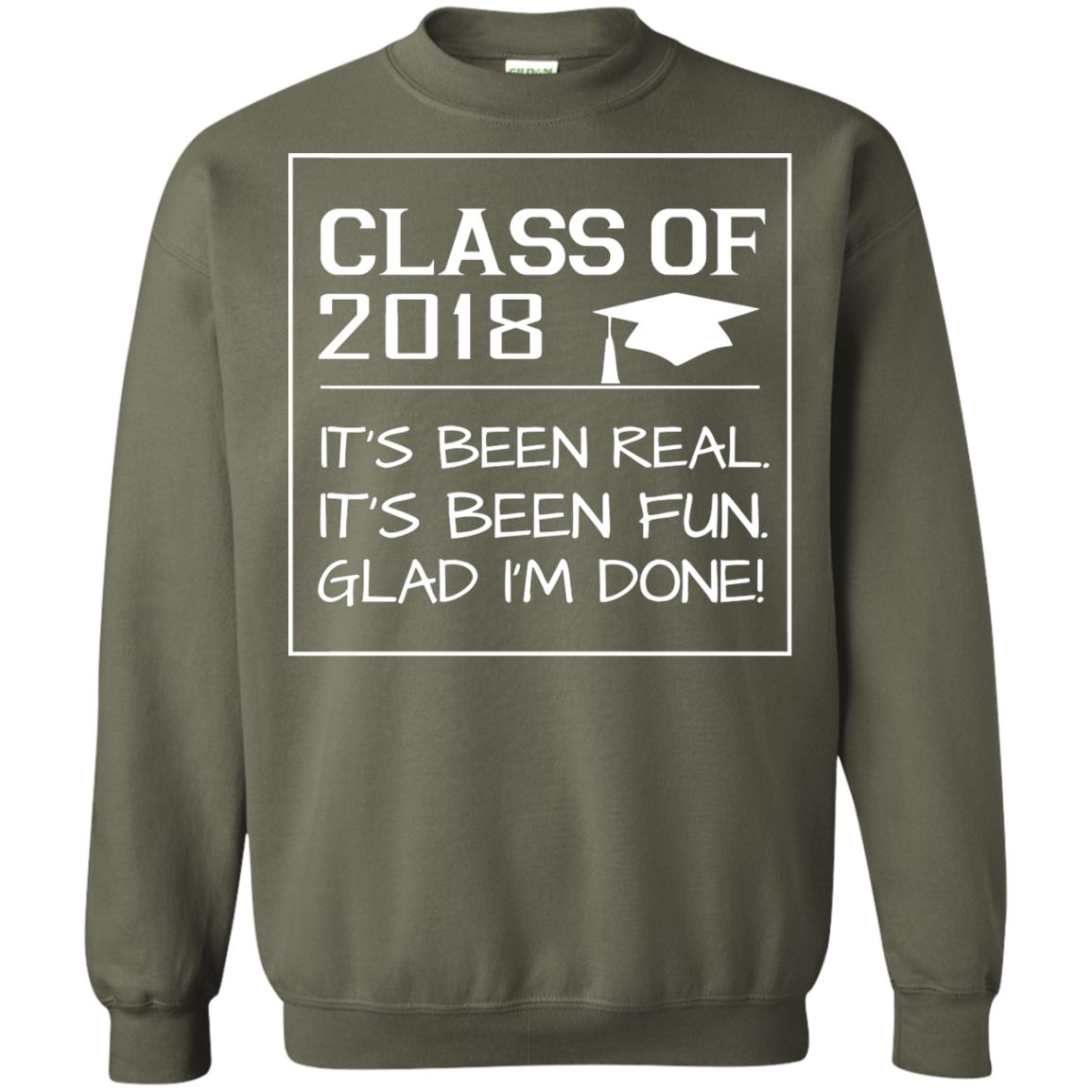 Class Of 2018 It_s Been Real It_s Been Fun Glad I_m Done Student T-shirt Military Green