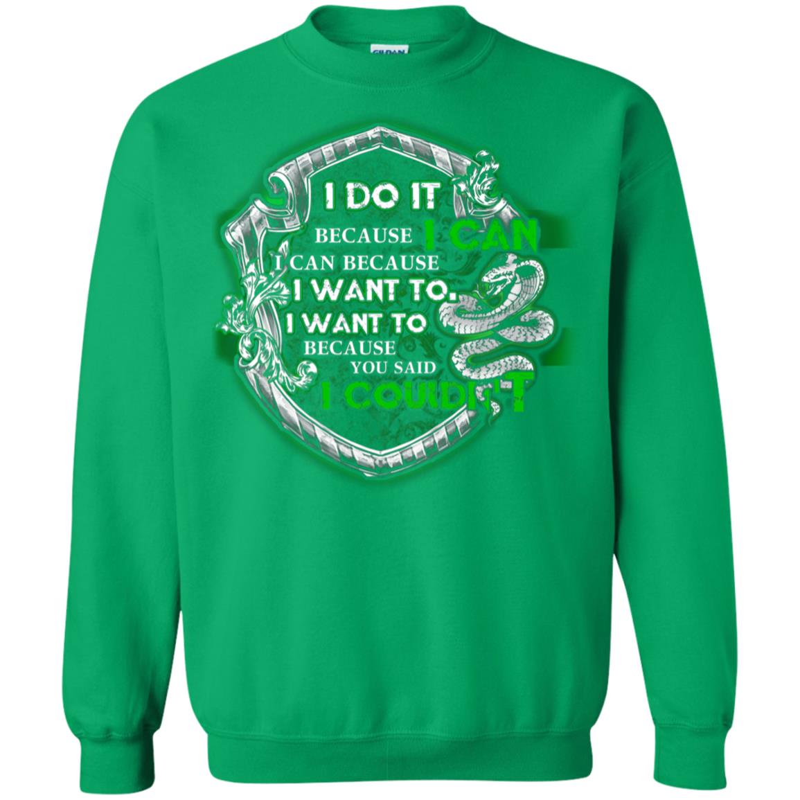 I Do It Because I Can I Can Because I Want To I Want To Because You Said I Couldn't Slytherin House Harry Potter Shirts Irish Green