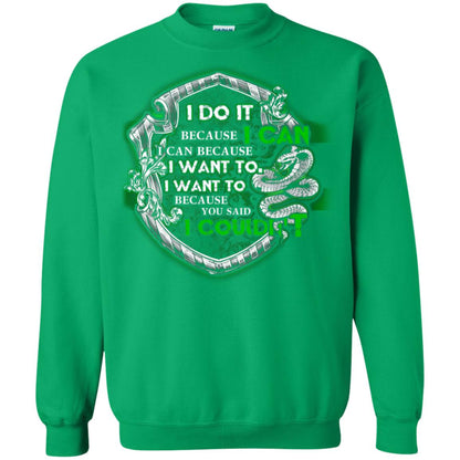 I Do It Because I Can I Can Because I Want To I Want To Because You Said I Couldn't Slytherin House Harry Potter Shirts Irish Green