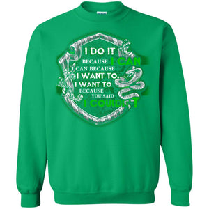 I Do It Because I Can I Can Because I Want To I Want To Because You Said I Couldn't Slytherin House Harry Potter ShirtsG180 Gildan Crewneck Pullover Sweatshirt 8 oz.
