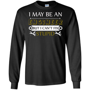 I May Be An Engineer But I Can't Fix Stupid ShirtG240 Gildan LS Ultra Cotton T-Shirt