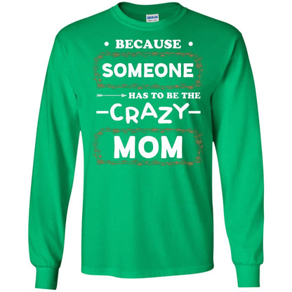 Because Someone Has To Be The Crazy Mom Shirt For Mommy Irish Green