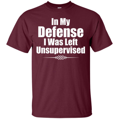 In My Defense I Was Left Unsupervised T-shirt Maroon