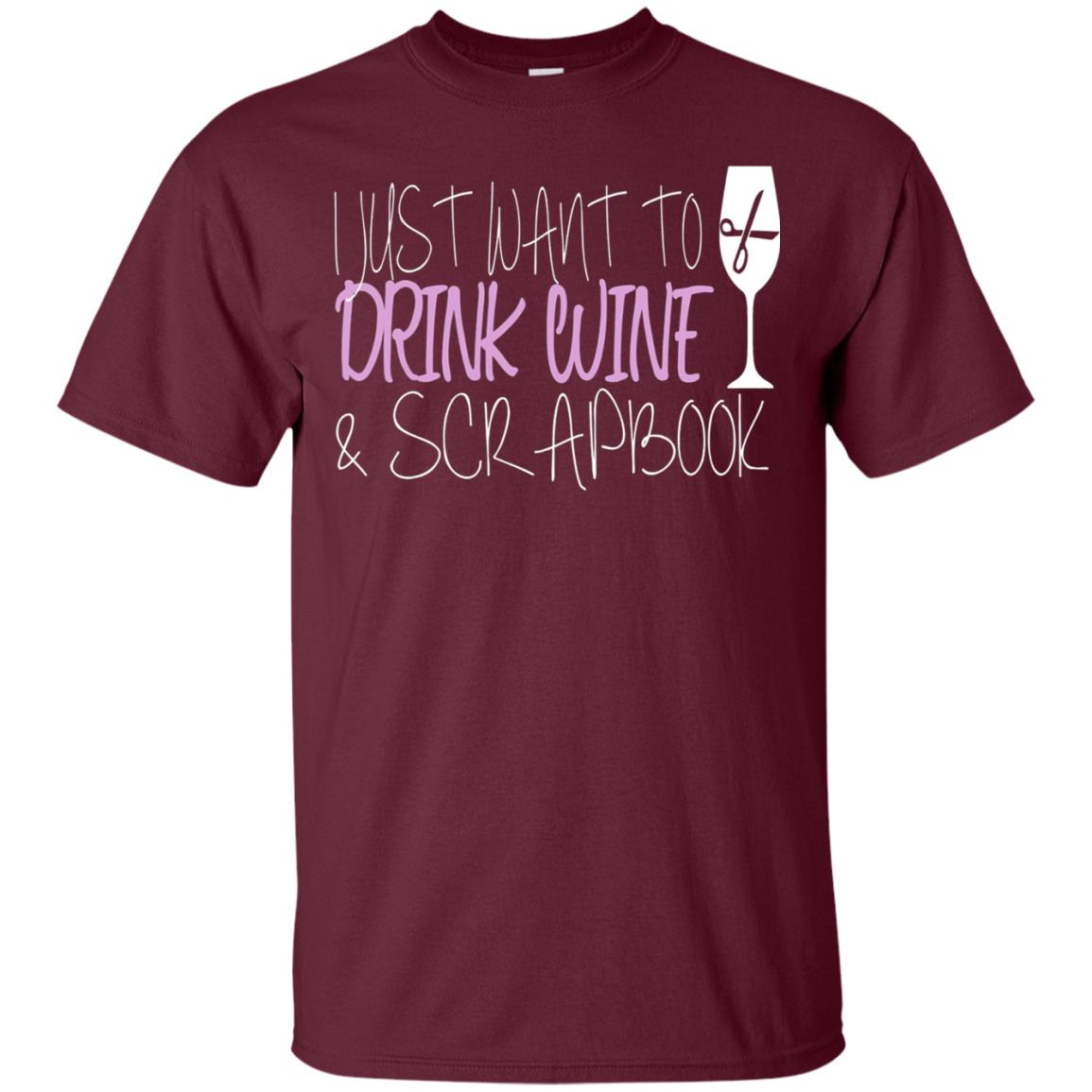 I Just Want To Drink Wine And Scrapbook T-shirt Maroon