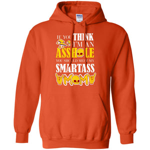 If You Think I_m An Asshole You Should Meet My Smartass Mom Shirt For Daugher Or SonG185 Gildan Pullover Hoodie 8 oz.