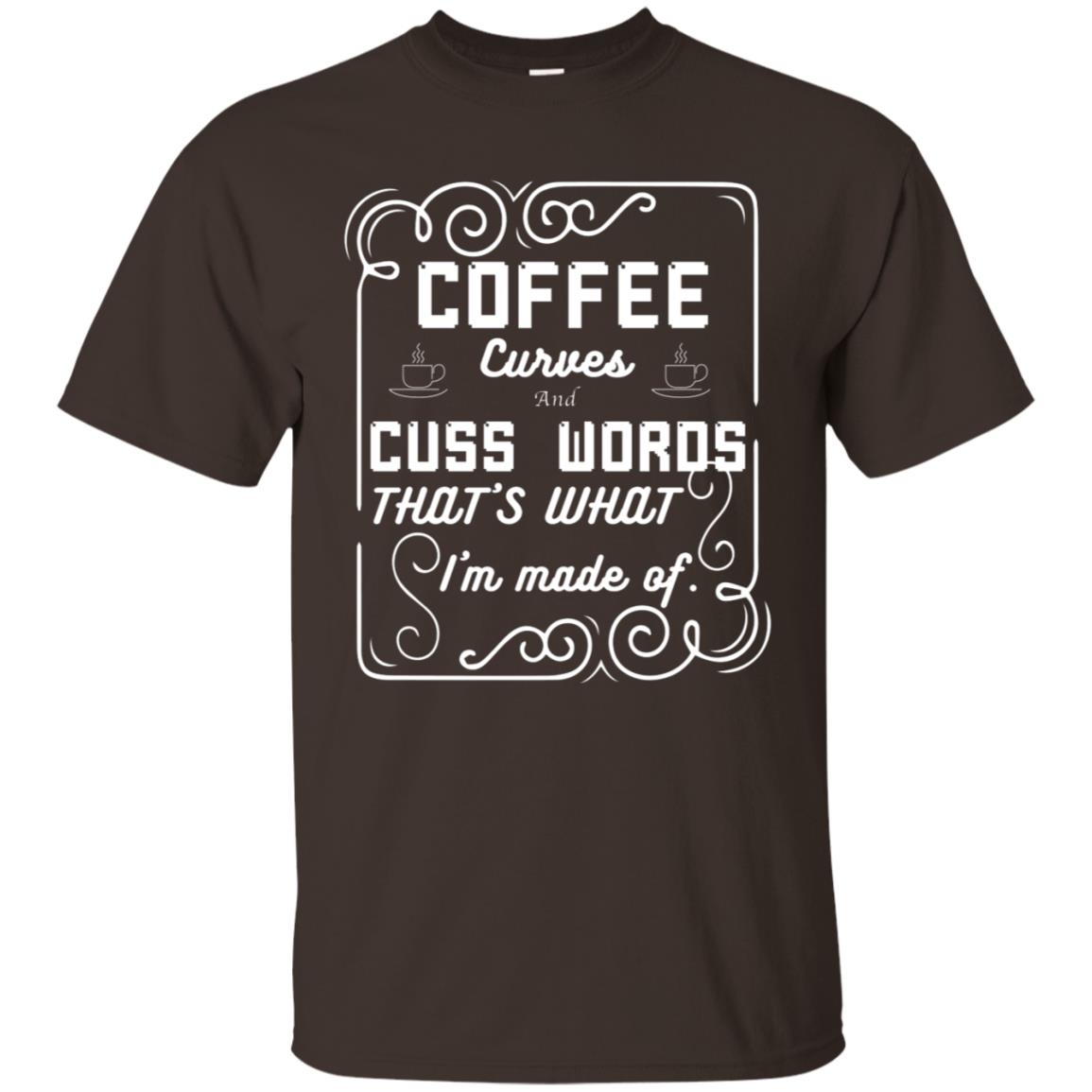 Coffee Curves And Cuss Words That's What I'm Made Of Shirt Dark Chocolate