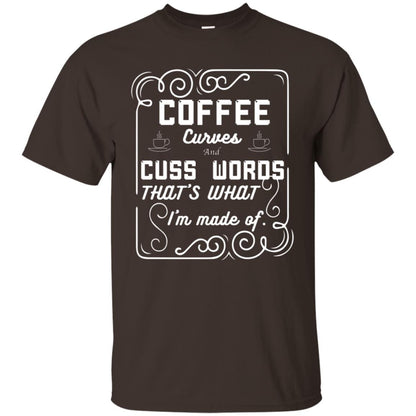 Coffee Curves And Cuss Words That's What I'm Made Of Shirt Dark Chocolate