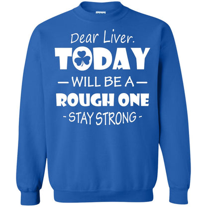 Dear Liver Today Will Be A Rough One Stay Strong Saint Patrick_s Day T-shirt Royal