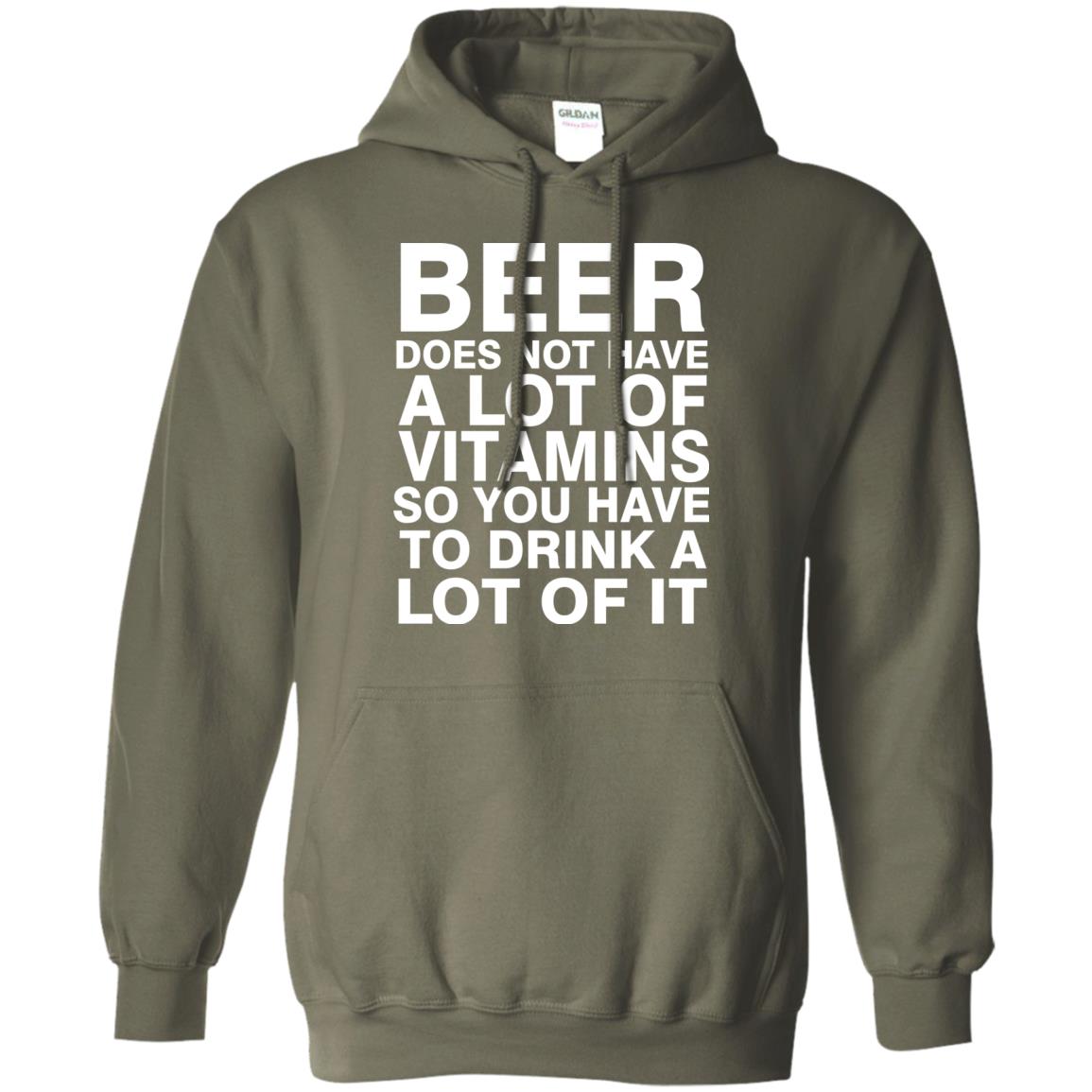 Beer Does Not Have A Lot Of Vitamins So You Have To Drink A Lot Of It Shirt Military Green