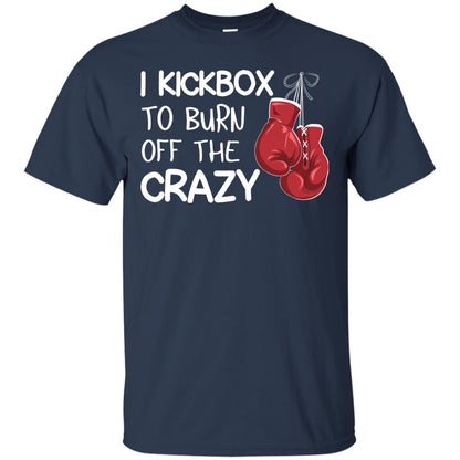 I Kickbox To Burn Off The Carzy Boxing Lover Shirt Navy
