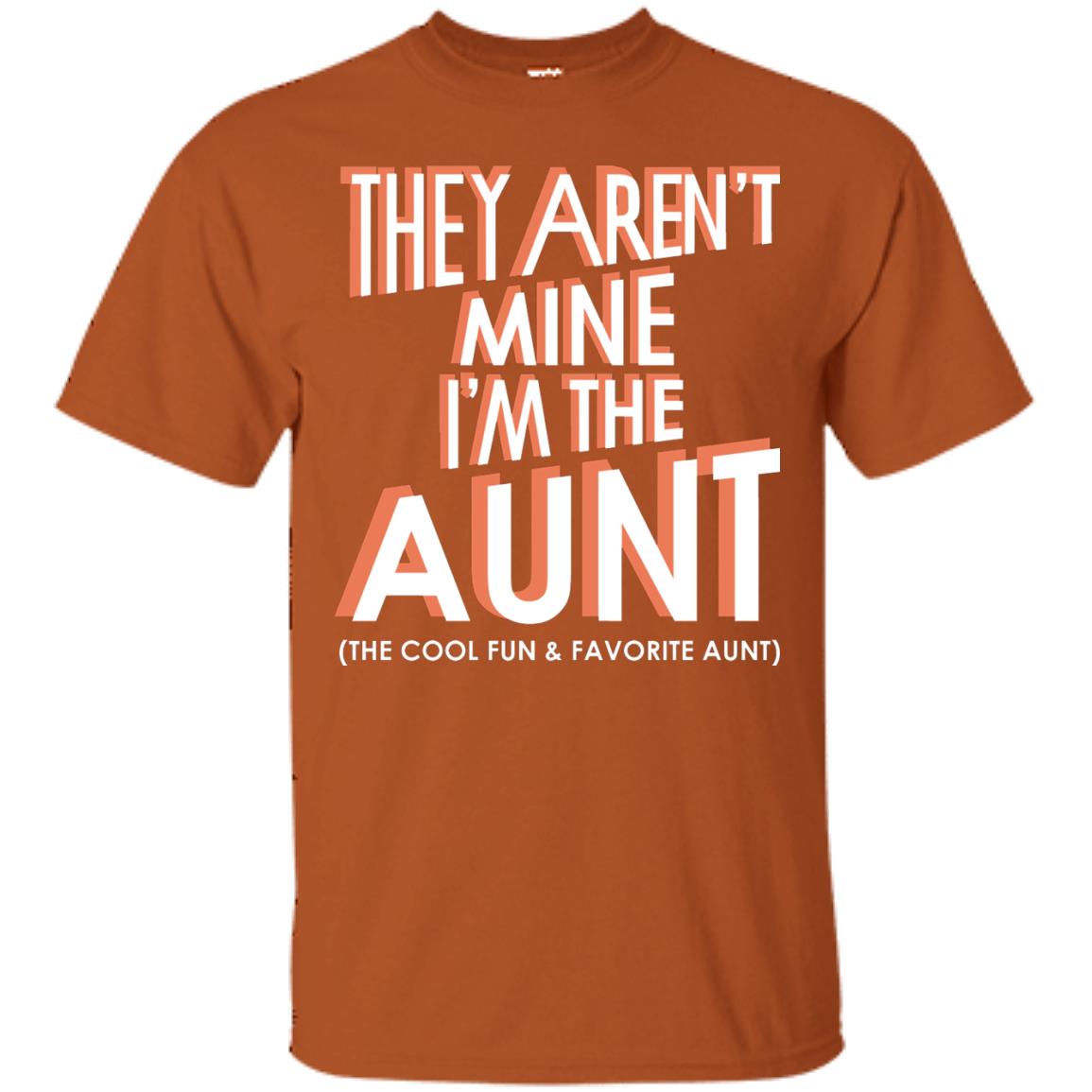 They Aren_t Mine I_m The Aunt The Cool Fun And Favorite Aunt Auntie Shirt Texas Orange