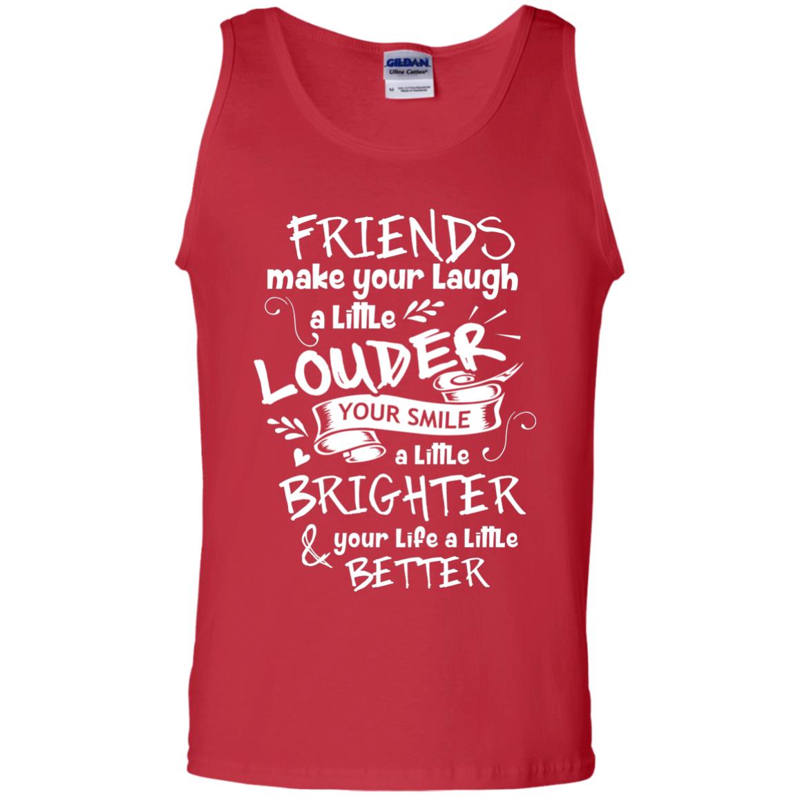 Friends Make Your Laugh A Little Louder Your Smile A Little Brighter Your Life A Little Better Red