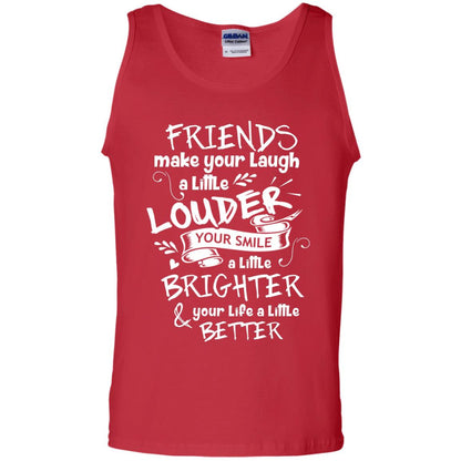 Friends Make Your Laugh A Little Louder Your Smile A Little Brighter Your Life A Little Better Red