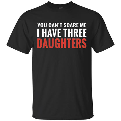 Family T-shirt You Can't Scare Me I Have Three Daughters Black