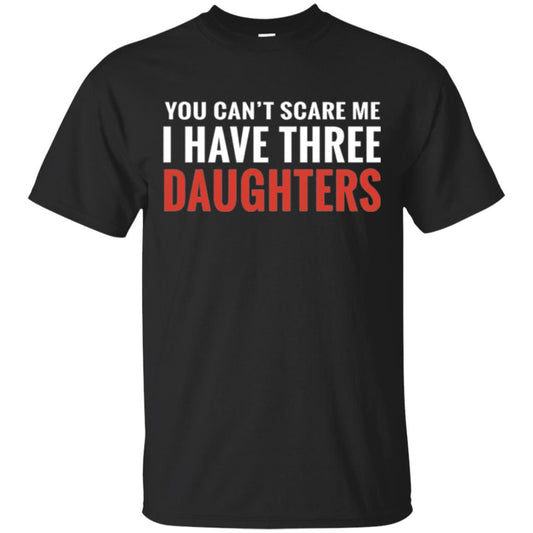 Family T-shirt You Can't Scare Me I Have Three Daughters Black