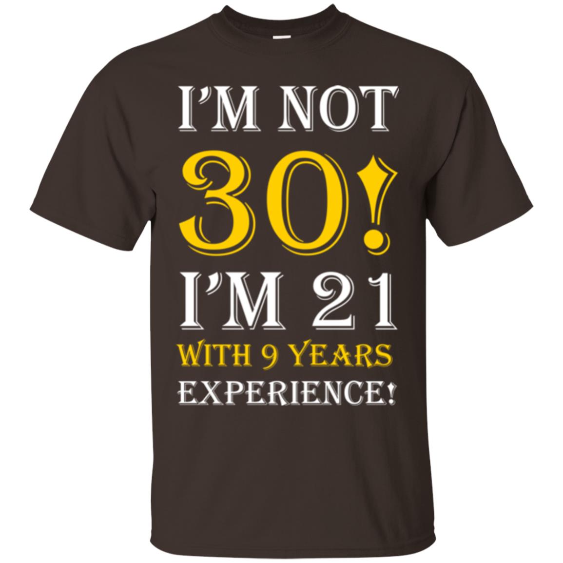 Birthday T-shirt I’m Not 30 I’m 21 With 9 Years Experience Dark Chocolate
