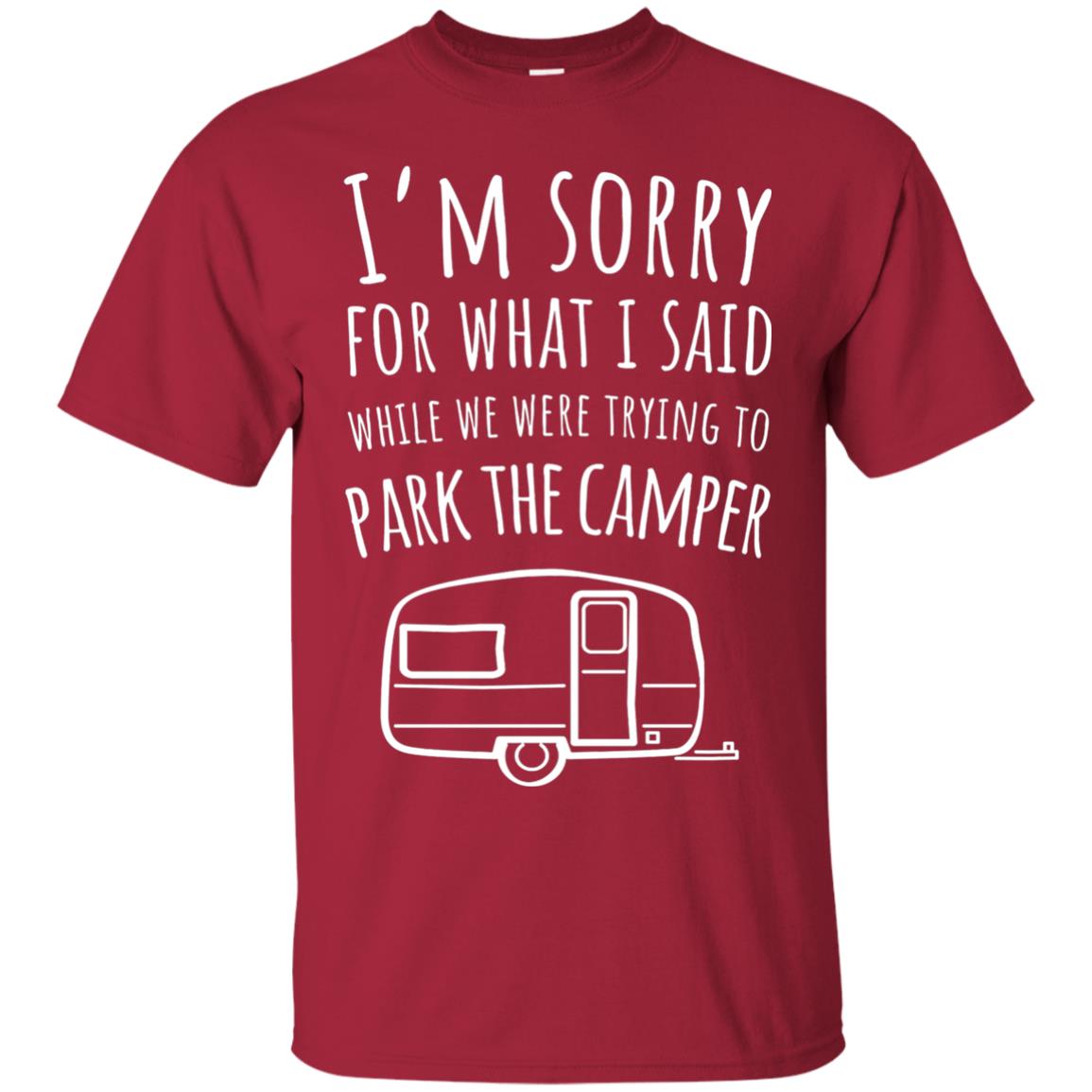 Sorry For What I Said While Parking The Camper Camping Lover T-shirt Cardinal