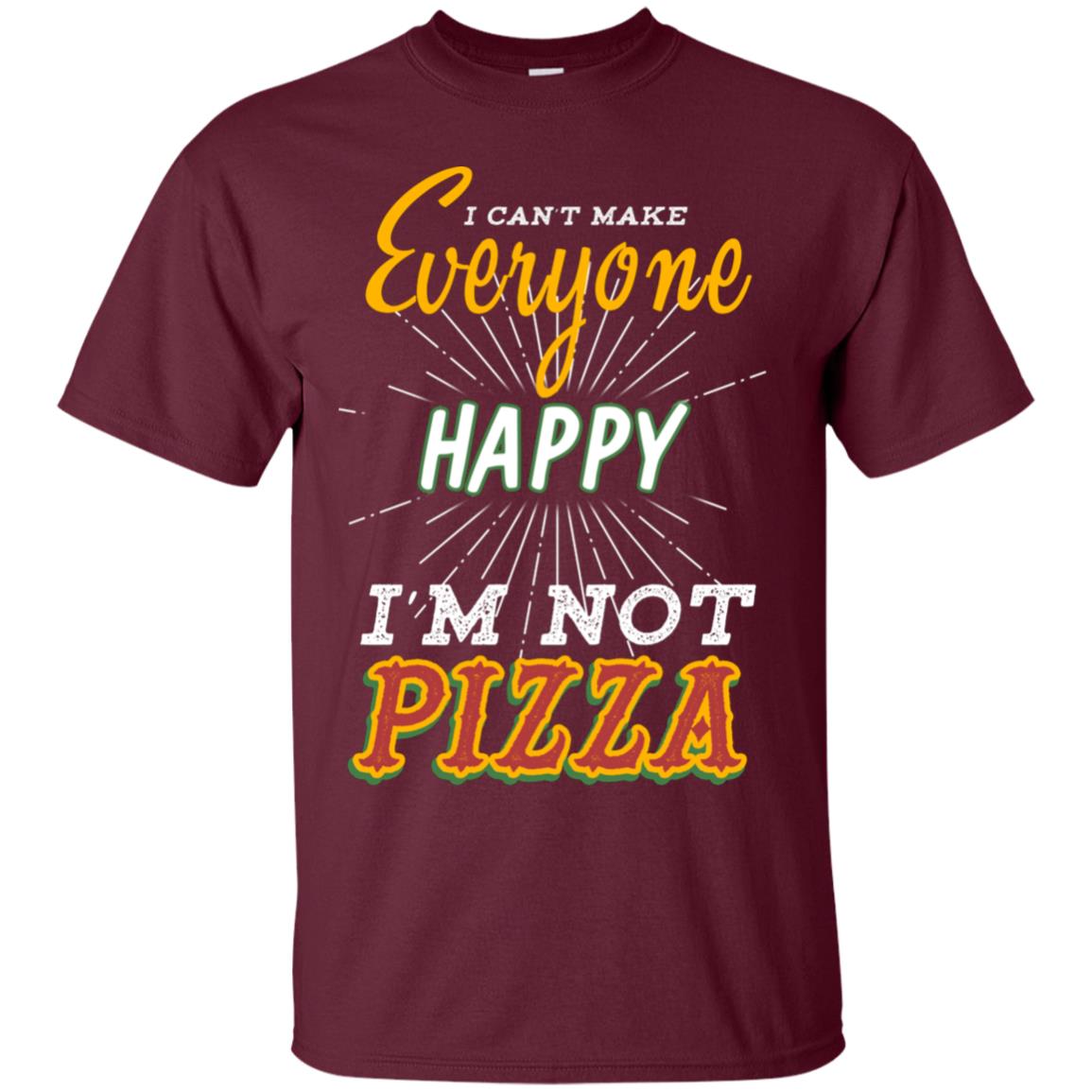 I Can't Make Everyone Happy I'm Not Pizza Best Quote Shirt Maroon
