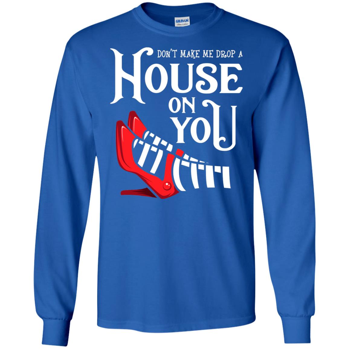 Dont Make Me Drop A House On You Shirt Royal
