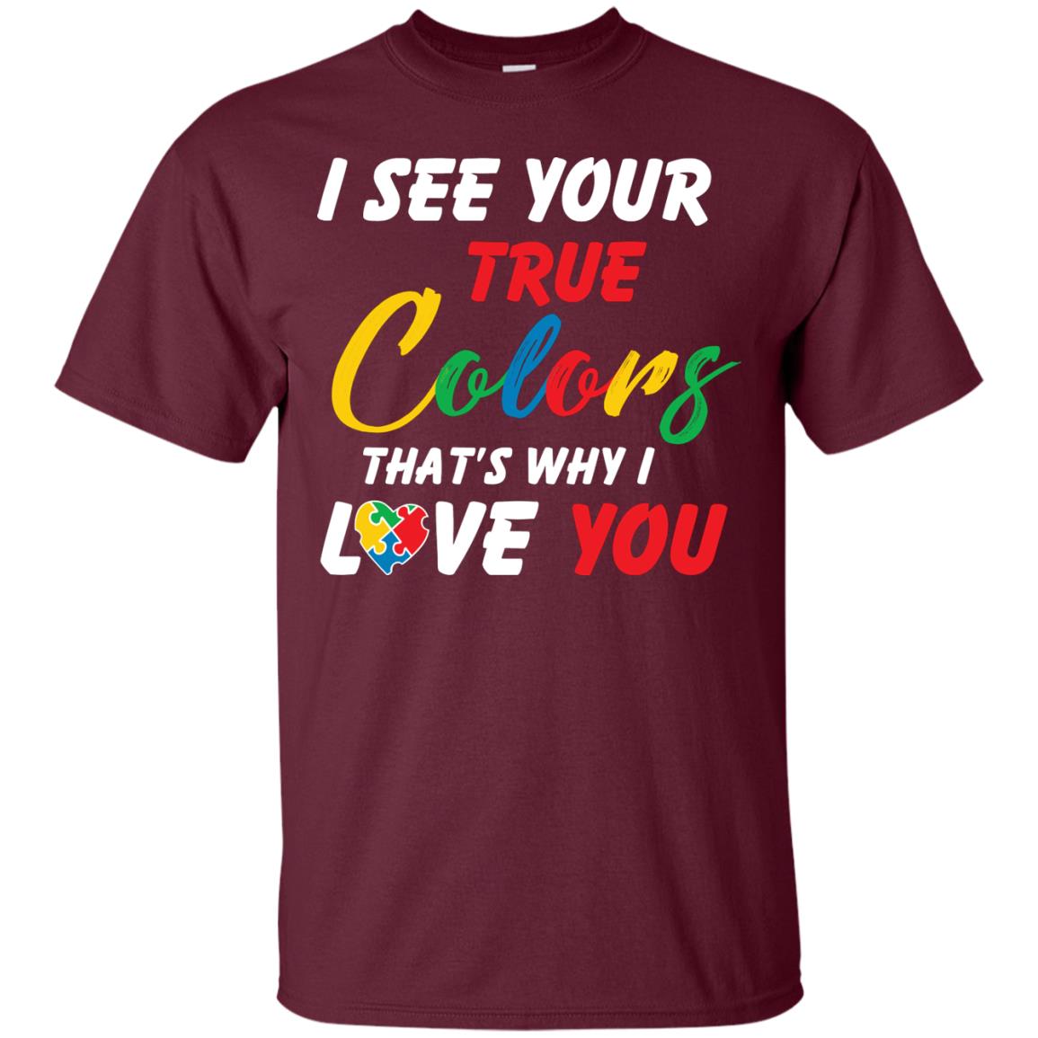 I See Your True Colors That’s Why I Love You Autism Awareness T-shirt Maroon