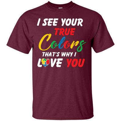 I See Your True Colors That’s Why I Love You Autism Awareness T-shirt Maroon