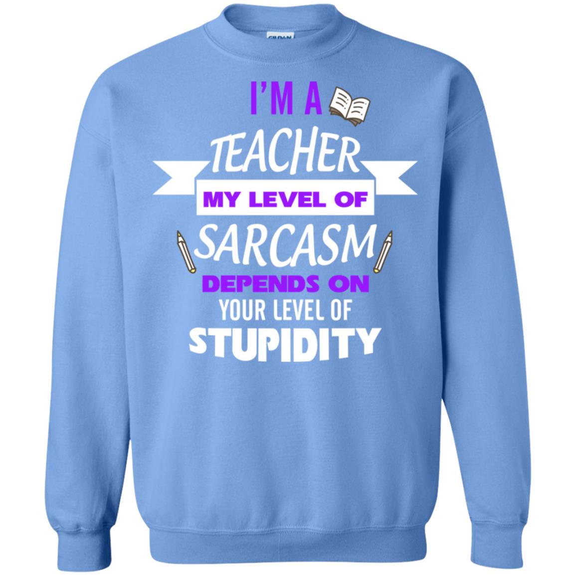 Im A Teacher My Level Of Saracasm Depends On Your Level Of Stupidity Carolina Blue
