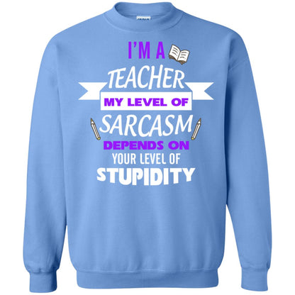 Im A Teacher My Level Of Saracasm Depends On Your Level Of Stupidity Carolina Blue