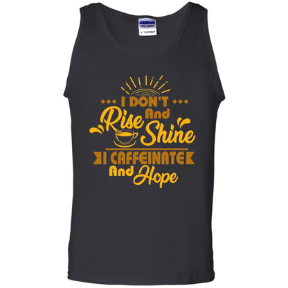I Don't Rise And Shine I Caffeinate And Hope Coffee Gift Shirt Black